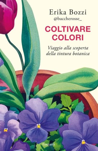 Coltivare colori. Viaggio alla scoperta della tintura botanica