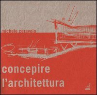 Concepire l'architettura. Dallo schizzo al modello