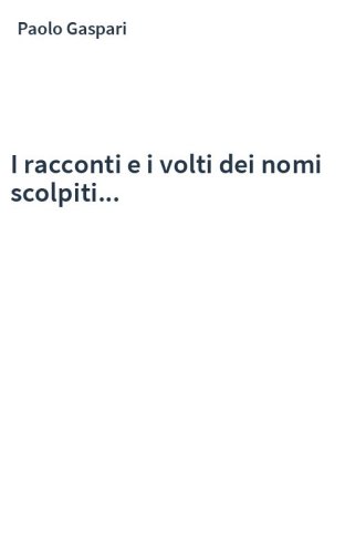 I racconti e i volti dei nomi scolpiti...