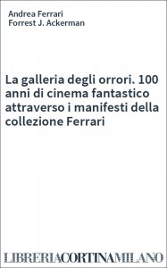 La galleria degli orrori. 100 anni di cinema fantastico attraverso i manifesti della collezione Ferrari