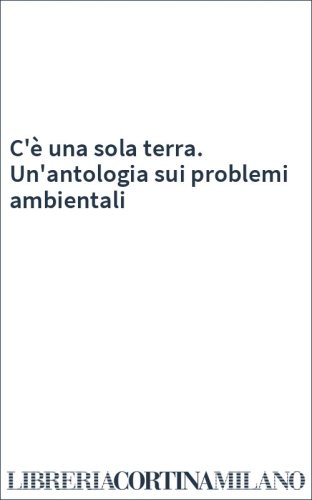 C'è una sola terra. Un'antologia sui problemi ambientali
