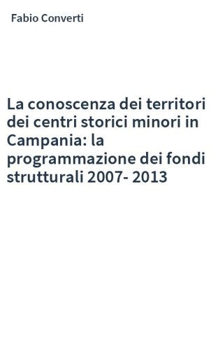 La conoscenza dei territori dei centri storici minori in Campania: la programmazione dei fondi strutturali 2007-2013