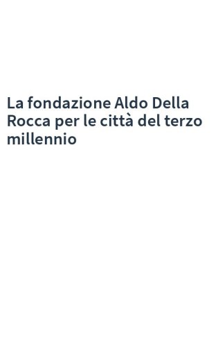 La fondazione Aldo Della Rocca per le città del terzo millennio