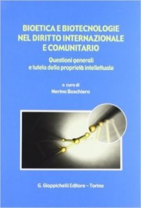 Bioetica e biotecnologie nel diritto internazionale e comunitario. Questioni generali e tutela della proprietà intellettuale