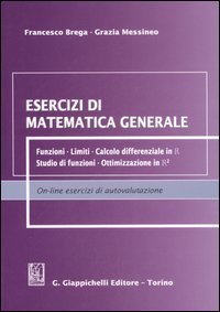 Esercizi di matematica generale. Funzioni, limiti, calcolo differenziale in R, studio di funzioni, ottimizzazione in R²