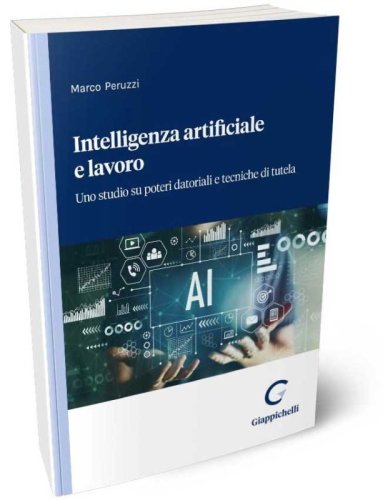 Intelligenza artificiale e lavoro. Uno studio su poteri datoriali e tecniche di tutela