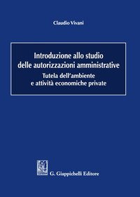 Introduzione allo studio delle autorizzazioni amministrative. Tutela dell'ambiente e attività economiche private