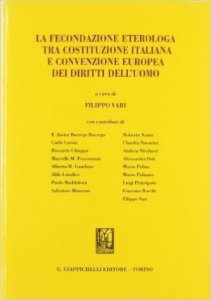 La fecondazione eterologa tra costituzione italiana e convenzione europea dei diritti dell'uomo. Atti del seminario (Roma, 2 aprile 2012)