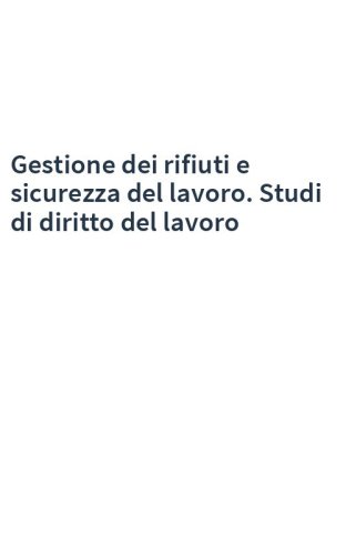 Gestione dei rifiuti e sicurezza del lavoro. Studi di diritto del lavoro