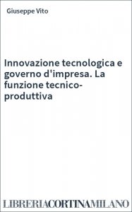 Innovazione tecnologica e governo d'impresa. La funzione tecnico-produttiva