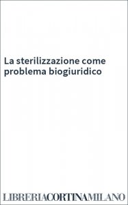 La sterilizzazione come problema biogiuridico