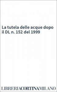 La tutela delle acque dopo il DL n. 152 del 1999