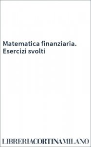 Matematica finanziaria. Esercizi svolti