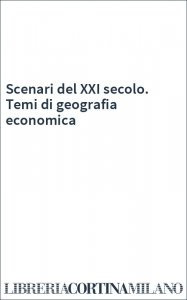 Scenari del XXI secolo. Temi di geografia economica