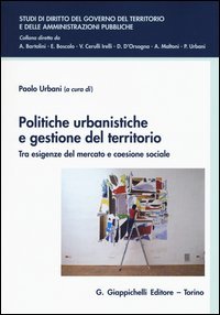 Politiche urbanistiche e gestione del territorio. Tra esigenze del mercato e coesione sociale