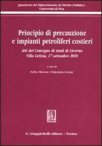 Principio di precauzione e impianti petroliferi costieri. Atti del Convegno di studi (Livorno, 17 settembre 2010)