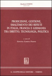Produzione, gestione, smaltimento dei rifiuti in Italia, Francia e Germania tra diritto, tecnologia, politica