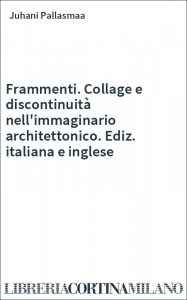 Frammenti. Collage e discontinuità nell'immaginario architettonico. Ediz. italiana e inglese