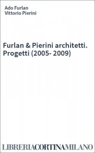 Furlan & Pierini architetti. Progetti (2005-2009)