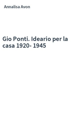 Gio Ponti. Ideario per la casa 1920-1945