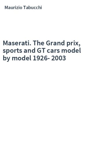 Maserati. The Grand prix, sports and GT cars model by model 1926-2003
