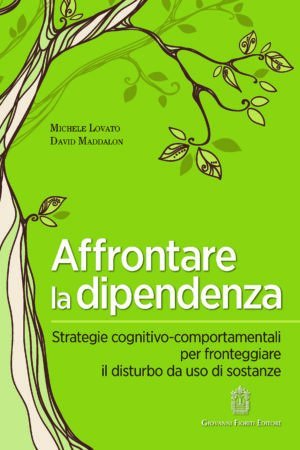 Affrontare la dipendenza. Strategie cognitivo-comportamentali per fronteggiare il disturbo da uso di sostanze