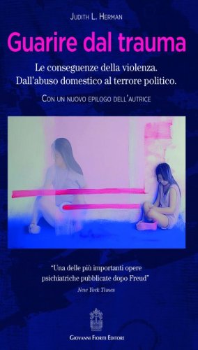 Guarire dal trauma. Le conseguenze della violenza. Dall'abuso domestico al terrore politico