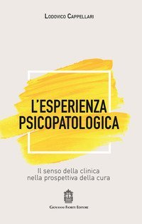 L'esperienza psicopatologica. Il senso della clinica nella prospettiva della cura