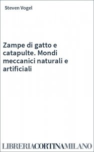 Zampe di gatto e catapulte. Mondi meccanici naturali e artificiali