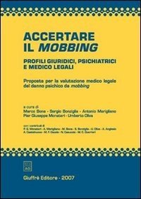 Accertare il mobbing. Profili giuridici, psichiatrici e medico legali. Proposta per la valutazione medico legale del danno psichico da mobbing
