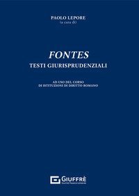 Fontes. Testi giurisprudenziali. Ad uso del corso di Istituzioni di diritto romano
