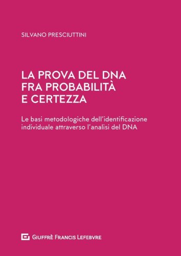 La prova del DNA fra probabilità e certezza. Le basi metodologiche dell'identificazione individuale attraverso l'analisi del DNA