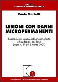 Lesioni con danni micropermanenti. Il risarcimento, i nuovi obblighi per offerte, le liquidazioni dei danni (Legge n. 57 del 5 marzo 2001)