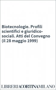 Biotecnologie. Profili scientifici e giuridico-sociali. Atti del Convegno (il 28 maggio 1999)