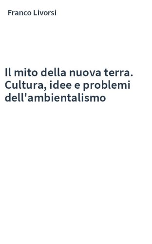 Il mito della nuova terra. Cultura, idee e problemi dell'ambientalismo
