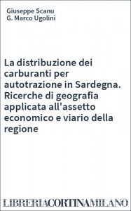 La distribuzione dei carburanti per autotrazione in Sardegna. Ricerche di geografia applicata all'assetto economico e viario della regione