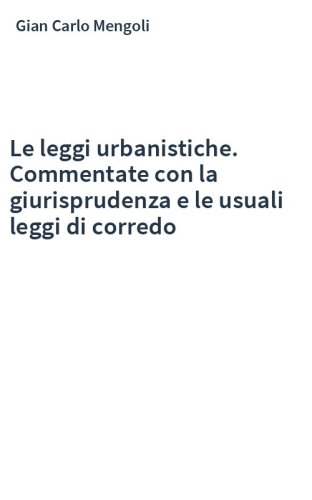 Le leggi urbanistiche. Commentate con la giurisprudenza e le usuali leggi di corredo