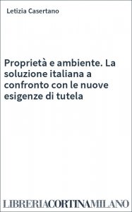Proprietà e ambiente. La soluzione italiana a confronto con le nuove esigenze di tutela