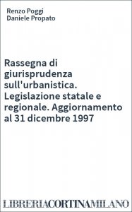 Rassegna di giurisprudenza sull'urbanistica. Legislazione statale e regionale. Aggiornamento al 31 dicembre 1997