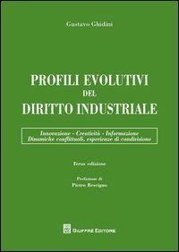 Profili evolutivi del diritto industriale. Innovazione, creatività, informazione, dinamiche conflittuali, esperienze di condivisione