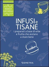 Infusi e tisane. I preparati a base di erbe e frutta che aiutano a stare bene