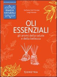 Oli essenziali. Gli aromi della salute e della bellezza