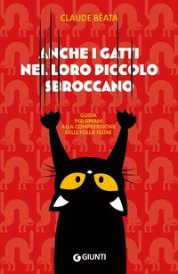 Anche i gatti nel loro piccolo sbroccano. Guida per umani alla comprensione delle follie feline