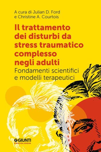 Il trattamento dei disturbi da stress post traumatico complesso negli adulti. Fondamenti scientifici e modelli terapeutici