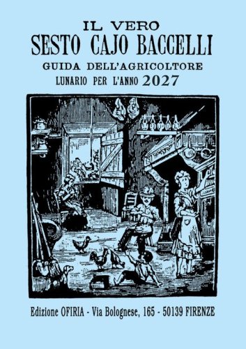 Il vero Sesto Cajo Baccelli. Guida dell'agricoltore. Lunario per l'anno 2027