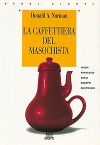 La caffettiera del masochista. Psicopatologia degli oggetti quotidiani