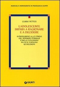 L'adolescente impara a ragionare e a decidere. Introduzione allo studio del pensiero formale e delle condizioni in cui si formano le decisioni