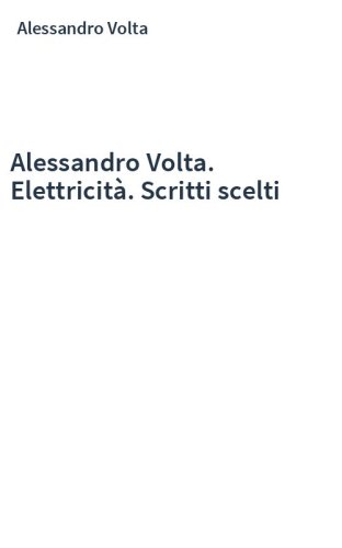 Alessandro Volta. Elettricità. Scritti scelti