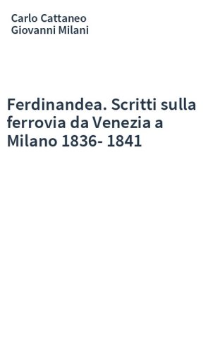 Ferdinandea. Scritti sulla ferrovia da Venezia a Milano 1836-1841