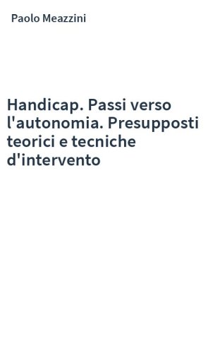 Handicap. Passi verso l'autonomia. Presupposti teorici e tecniche d'intervento